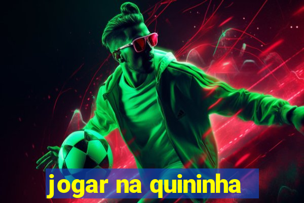 jogar na quininha