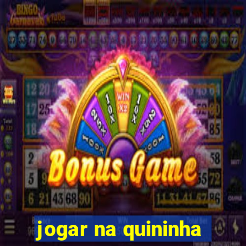 jogar na quininha