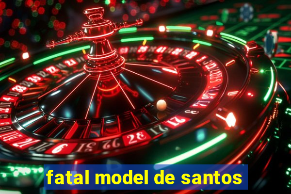 fatal model de santos