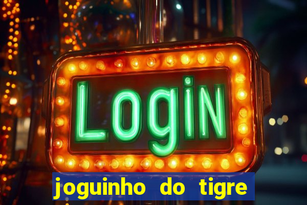 joguinho do tigre para ganhar dinheiro