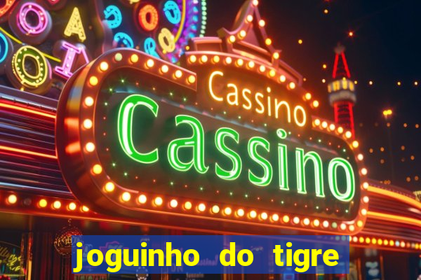 joguinho do tigre para ganhar dinheiro