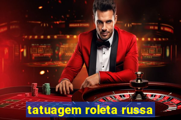 tatuagem roleta russa