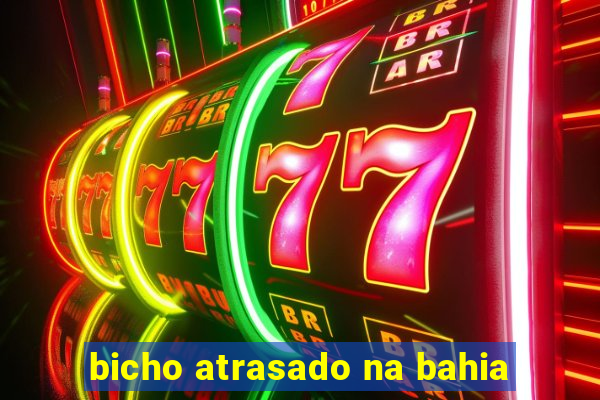 bicho atrasado na bahia