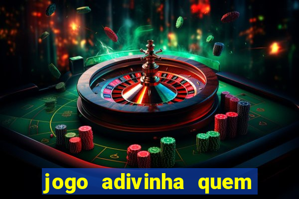 jogo adivinha quem sou eu