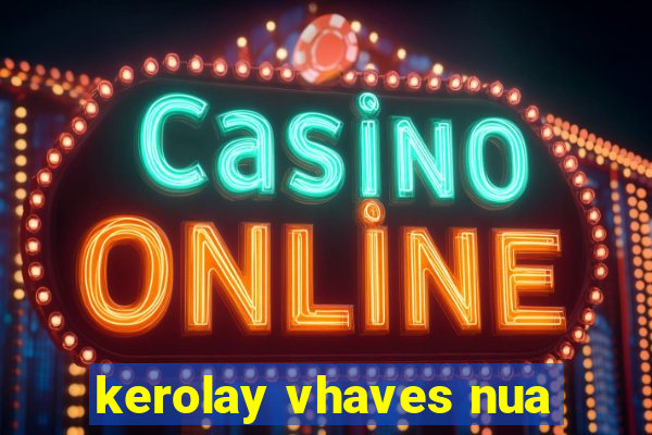 kerolay vhaves nua