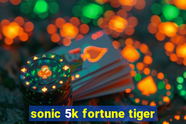 sonic 5k fortune tiger