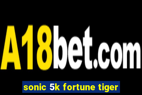 sonic 5k fortune tiger