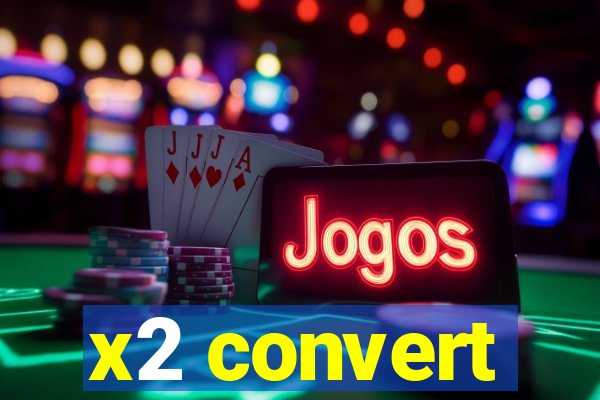 x2 convert