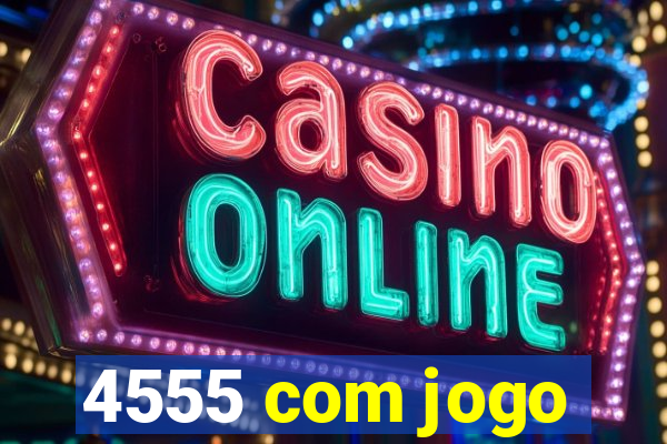 4555 com jogo