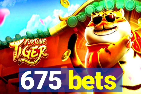 675 bets