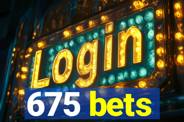 675 bets