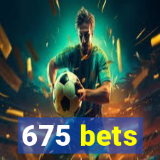 675 bets