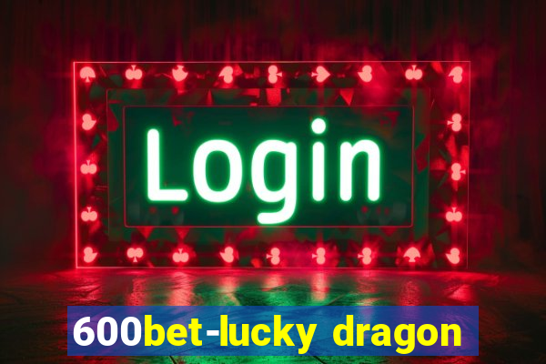 600bet-lucky dragon