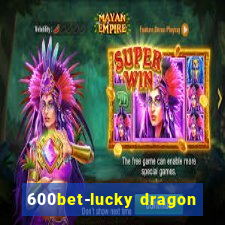 600bet-lucky dragon