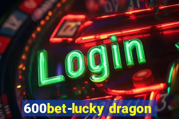 600bet-lucky dragon