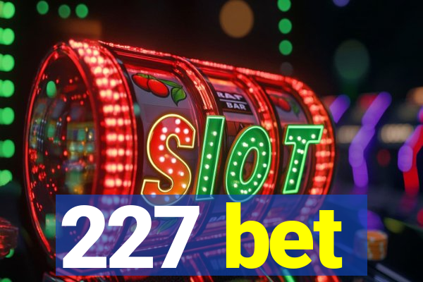 227 bet
