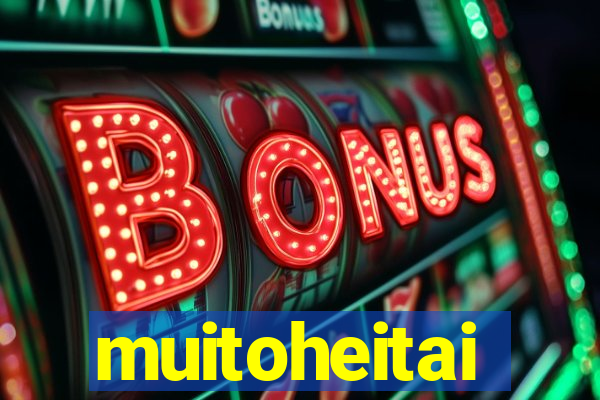 muitoheitai