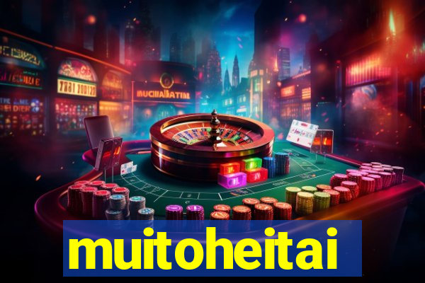muitoheitai