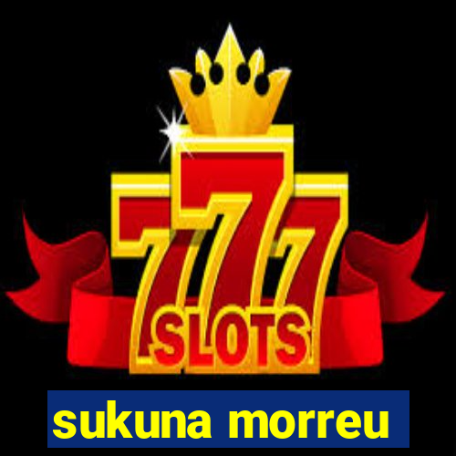 sukuna morreu