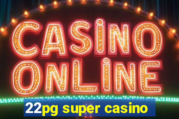 22pg super casino