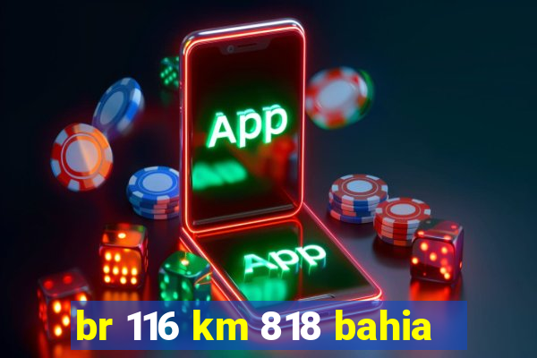 br 116 km 818 bahia