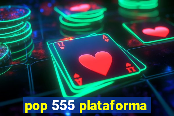 pop 555 plataforma