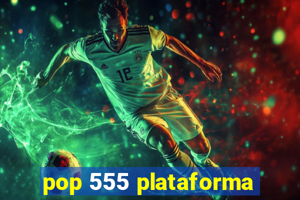 pop 555 plataforma