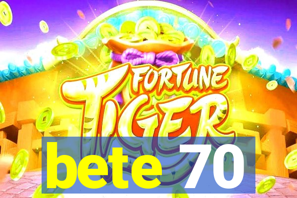 bete 70