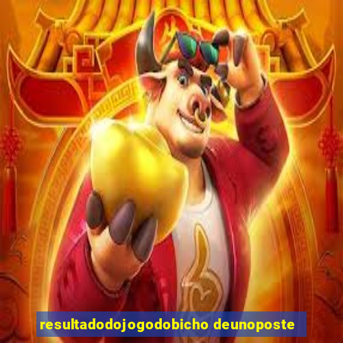 resultadodojogodobicho deunoposte