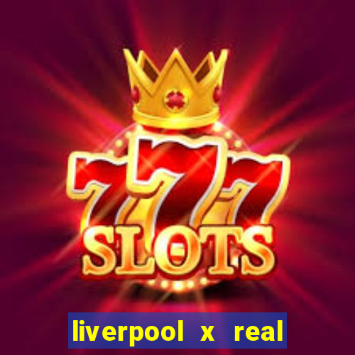 liverpool x real madrid canaisplay