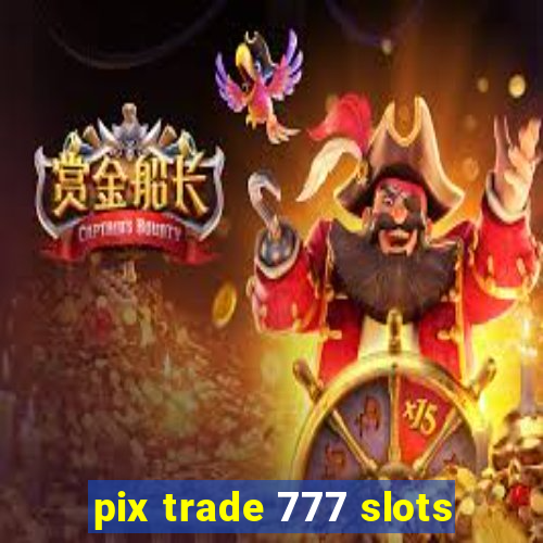 pix trade 777 slots