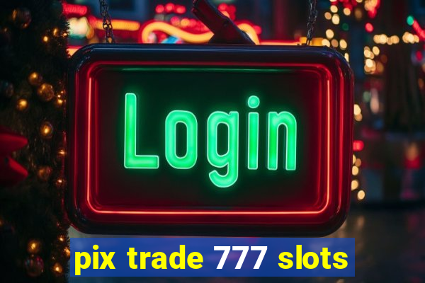 pix trade 777 slots