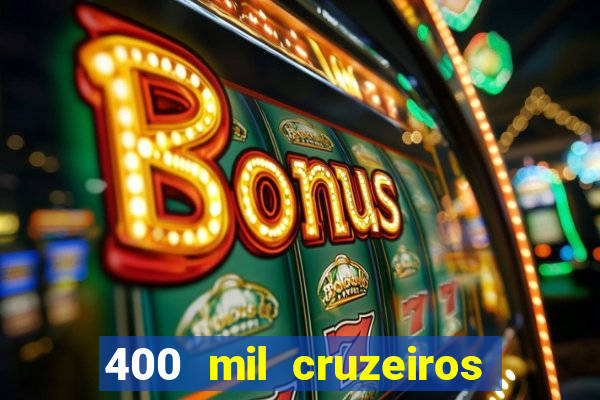 400 mil cruzeiros em reais
