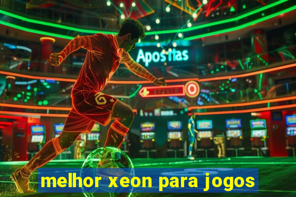melhor xeon para jogos