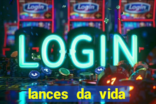 lances da vida assistir online