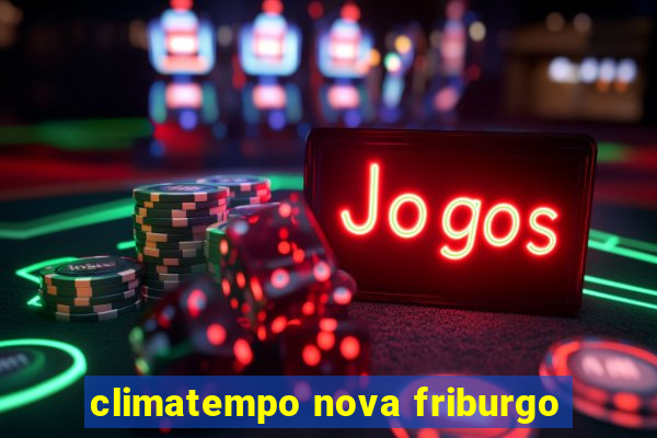 climatempo nova friburgo