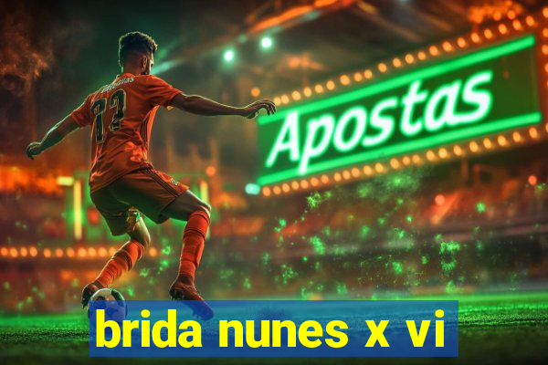 brida nunes x vi
