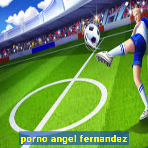 porno angel fernandez