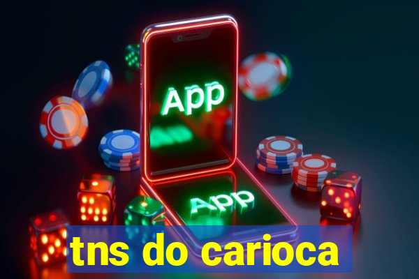 tns do carioca
