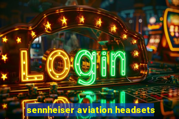 sennheiser aviation headsets
