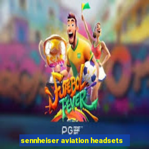 sennheiser aviation headsets