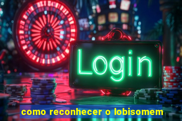 como reconhecer o lobisomem