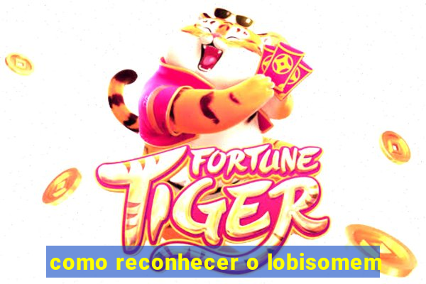 como reconhecer o lobisomem