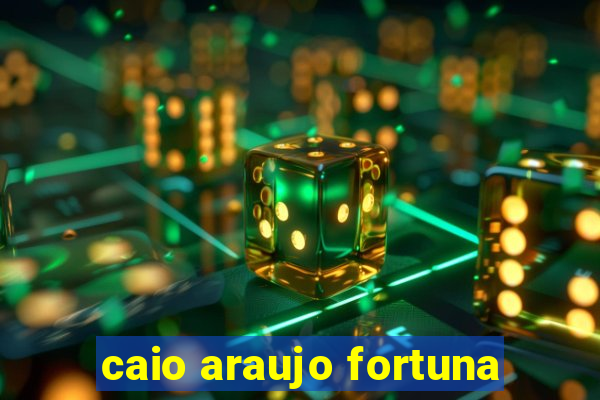 caio araujo fortuna