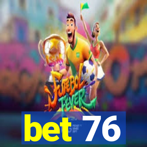bet 76