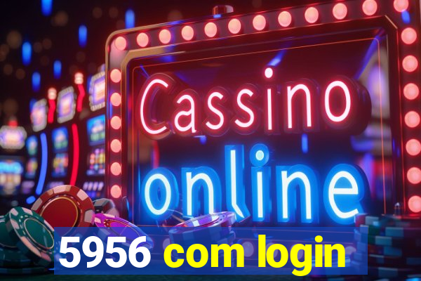 5956 com login