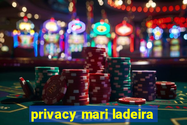 privacy mari ladeira