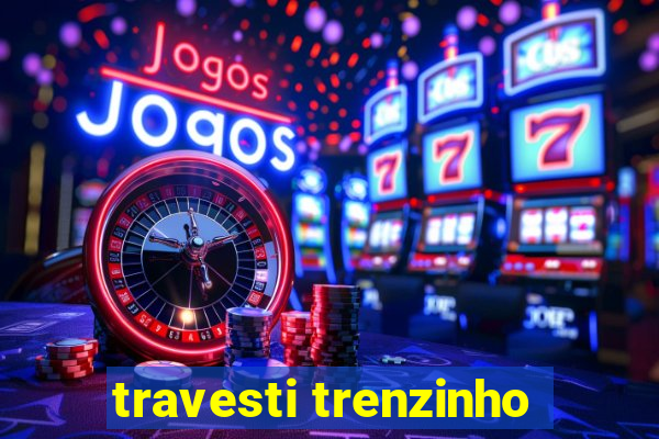travesti trenzinho