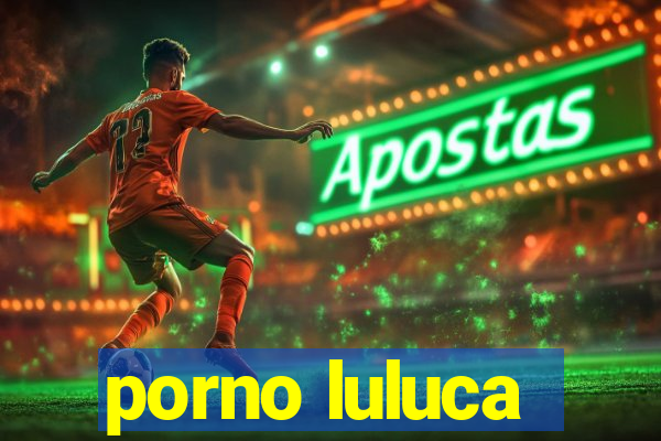porno luluca