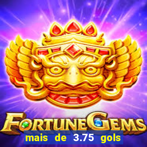 mais de 3.75 gols o que significa